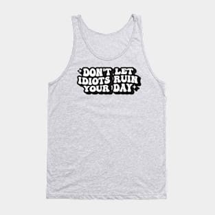 Don't Let Idiots Ruin Your Day Tank Top